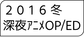 2016年冬アニメOP・ED