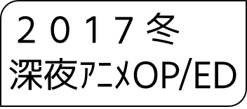 2017年冬アニメOP・ED