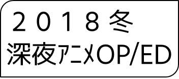 2018年冬アニメOP・ED